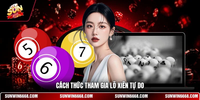 Cách thức tham gia lô xiên tự do