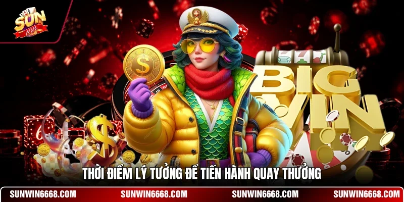 Thời điểm lý tưởng để tiến hành quay thưởng